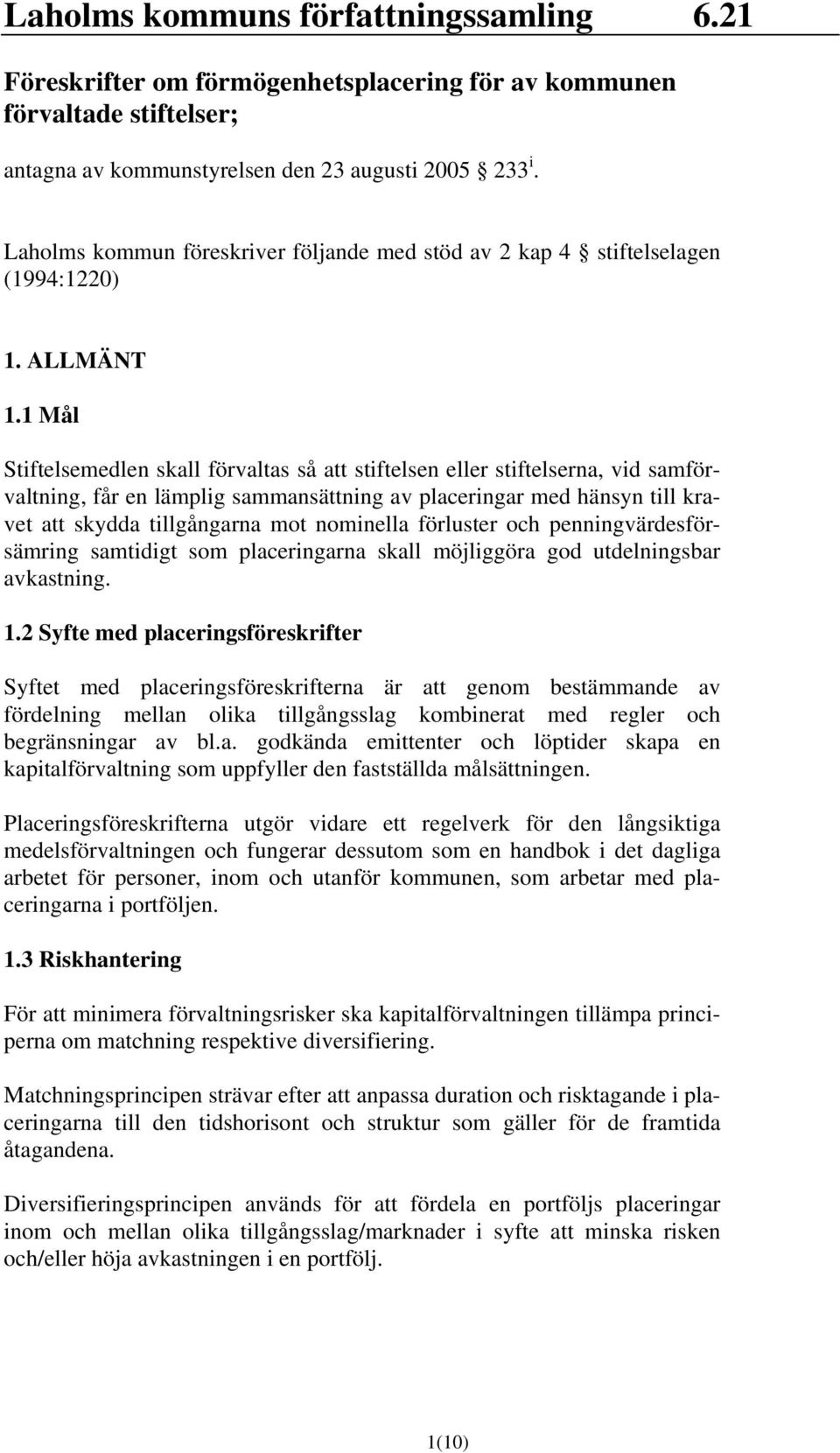 1 Mål Stiftelsemedlen skall förvaltas så att stiftelsen eller stiftelserna, vid samförvaltning, får en lämplig sammansättning av placeringar med hänsyn till kravet att skydda tillgångarna mot