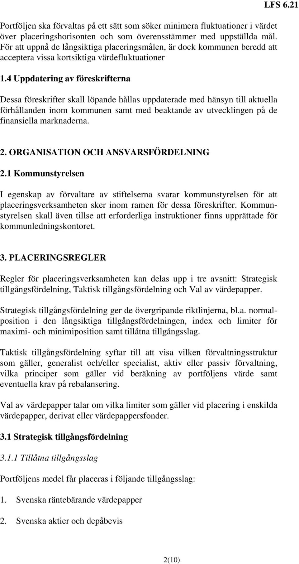 4 Uppdatering av föreskrifterna Dessa föreskrifter skall löpande hållas uppdaterade med hänsyn till aktuella förhållanden inom kommunen samt med beaktande av utvecklingen på de finansiella