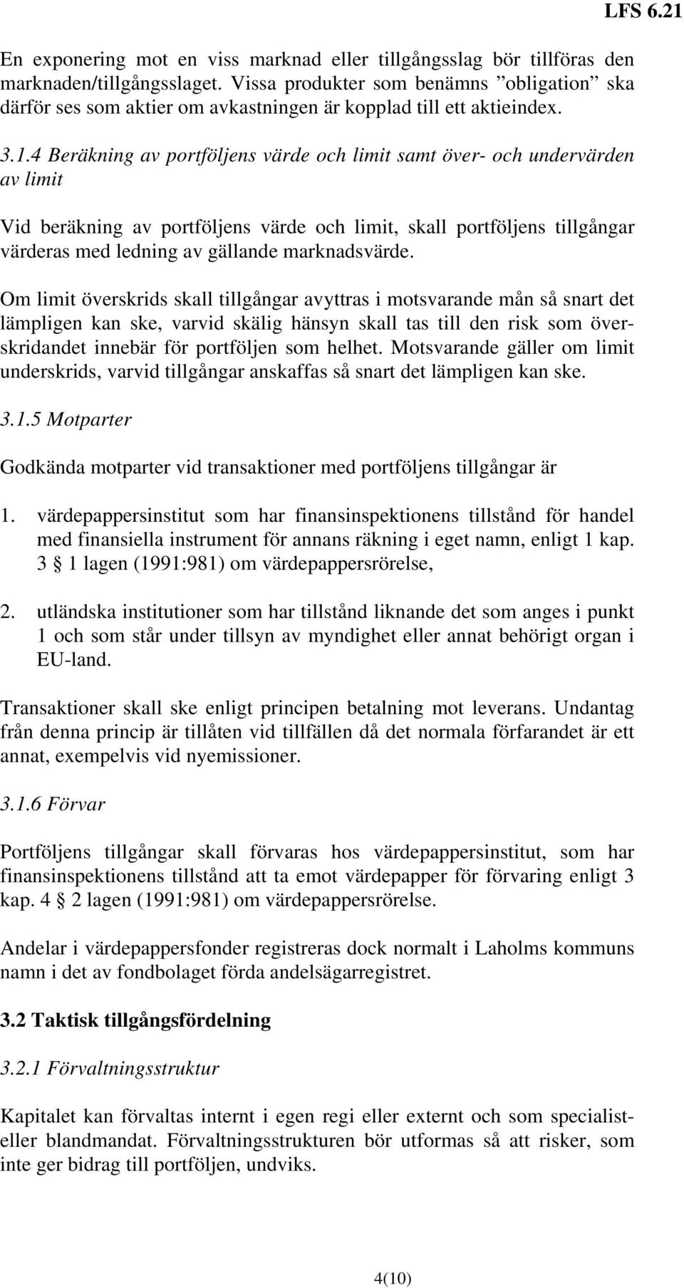 4 Beräkning av portföljens värde och limit samt över- och undervärden av limit Vid beräkning av portföljens värde och limit, skall portföljens tillgångar värderas med ledning av gällande