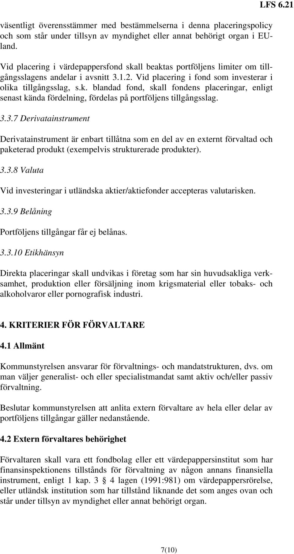 3.3.7 Derivatainstrument Derivatainstrument är enbart tillåtna som en del av en externt förvaltad och paketerad produkt (exempelvis strukturerade produkter). 3.3.8 Valuta Vid investeringar i utländska aktier/aktiefonder accepteras valutarisken.