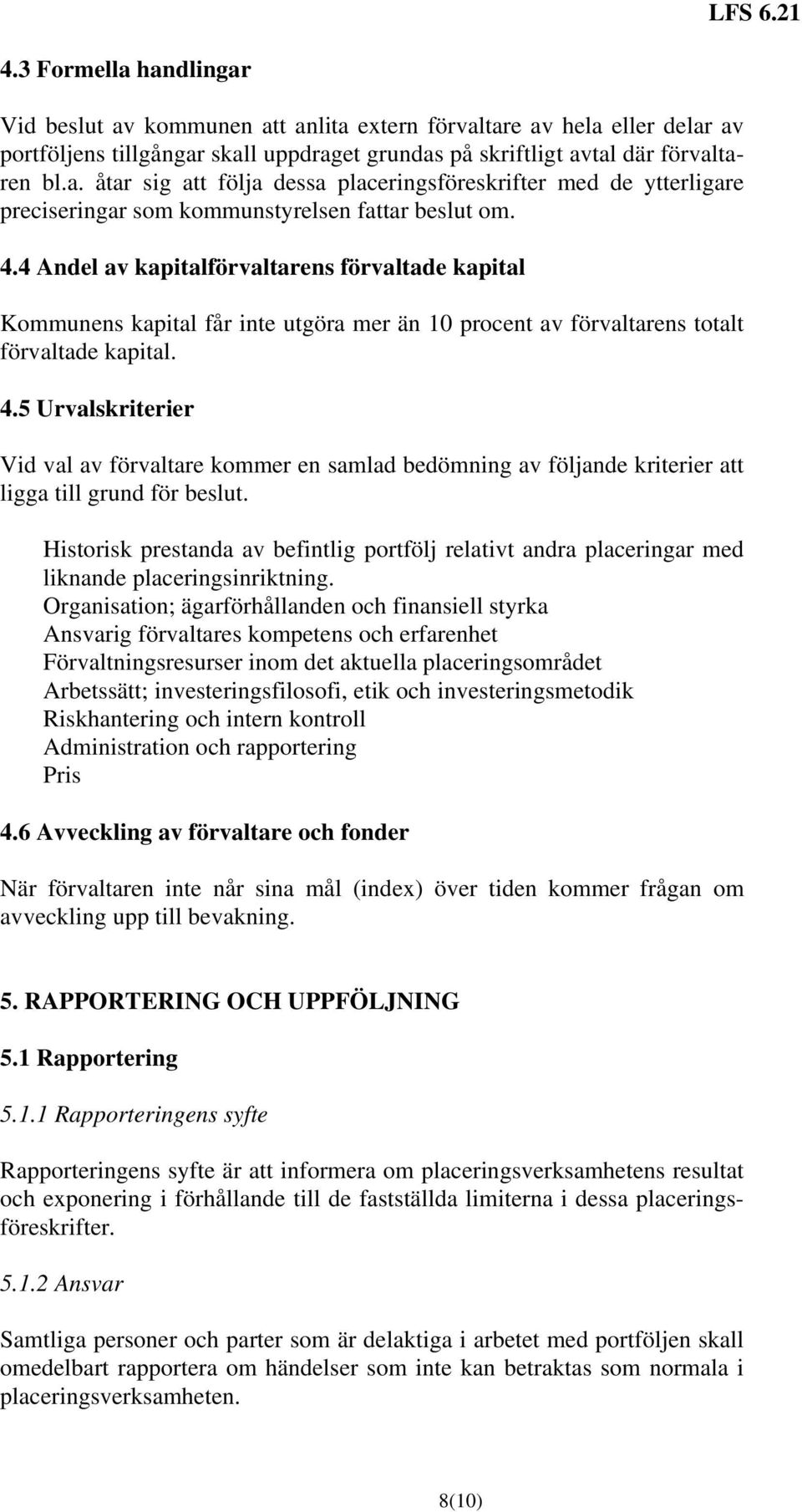 5 Urvalskriterier Vid val av förvaltare kommer en samlad bedömning av följande kriterier att ligga till grund för beslut.