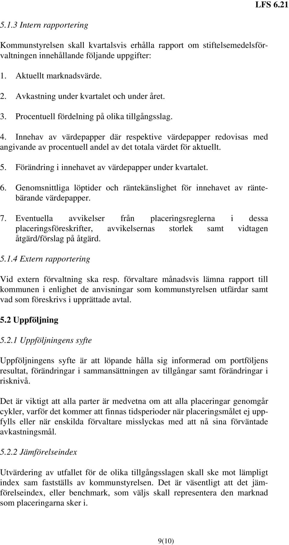 Innehav av värdepapper där respektive värdepapper redovisas med angivande av procentuell andel av det totala värdet för aktuellt. 5. Förändring i innehavet av värdepapper under kvartalet. 6.