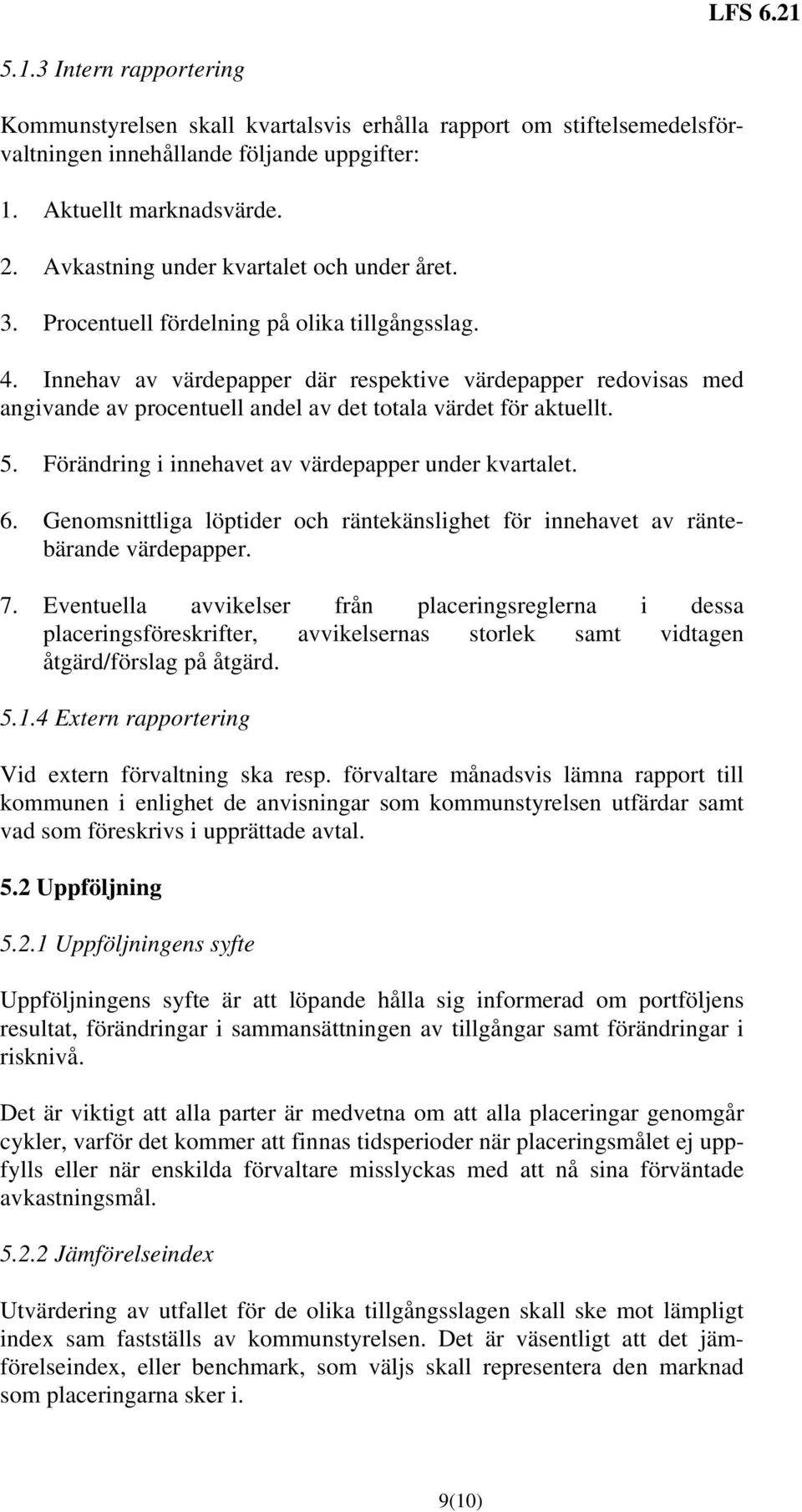 Innehav av värdepapper där respektive värdepapper redovisas med angivande av procentuell andel av det totala värdet för aktuellt. 5. Förändring i innehavet av värdepapper under kvartalet. 6.