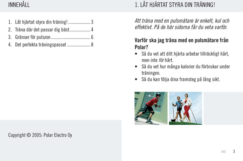 På de här sidorna får du veta varför. Varför ska jag träna med en pulsmätare från Polar?