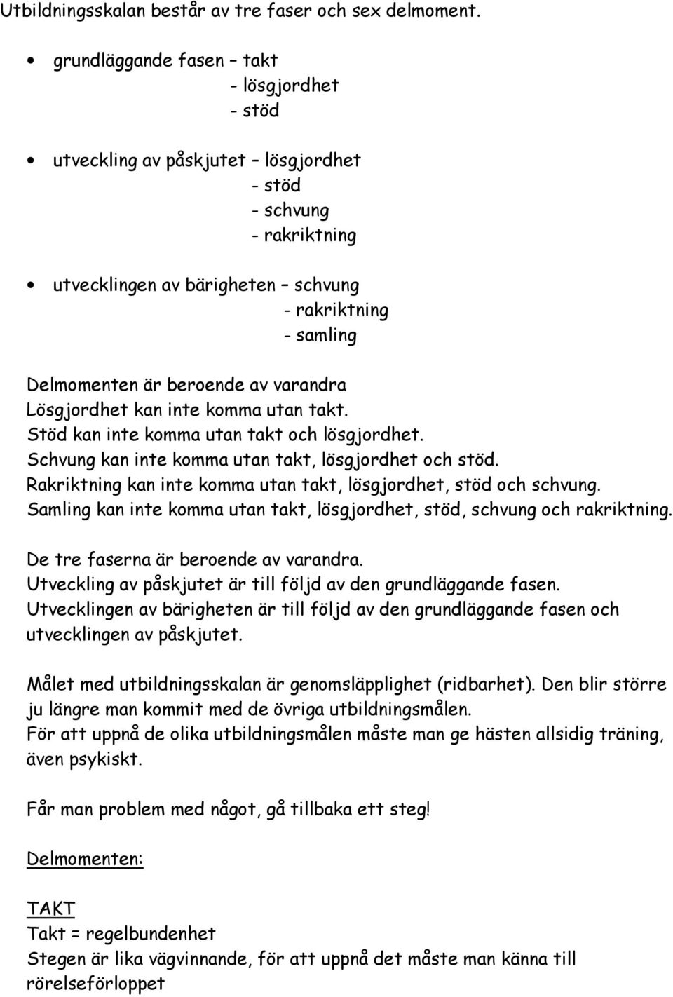 varandra Lösgjordhet kan inte komma utan takt. Stöd kan inte komma utan takt och lösgjordhet. Schvung kan inte komma utan takt, lösgjordhet och stöd.