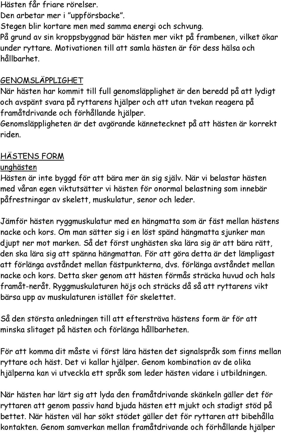 GENOMSLÄPPLIGHET När hästen har kommit till full genomsläpplighet är den beredd på att lydigt och avspänt svara på ryttarens hjälper och att utan tvekan reagera på framåtdrivande och förhållande