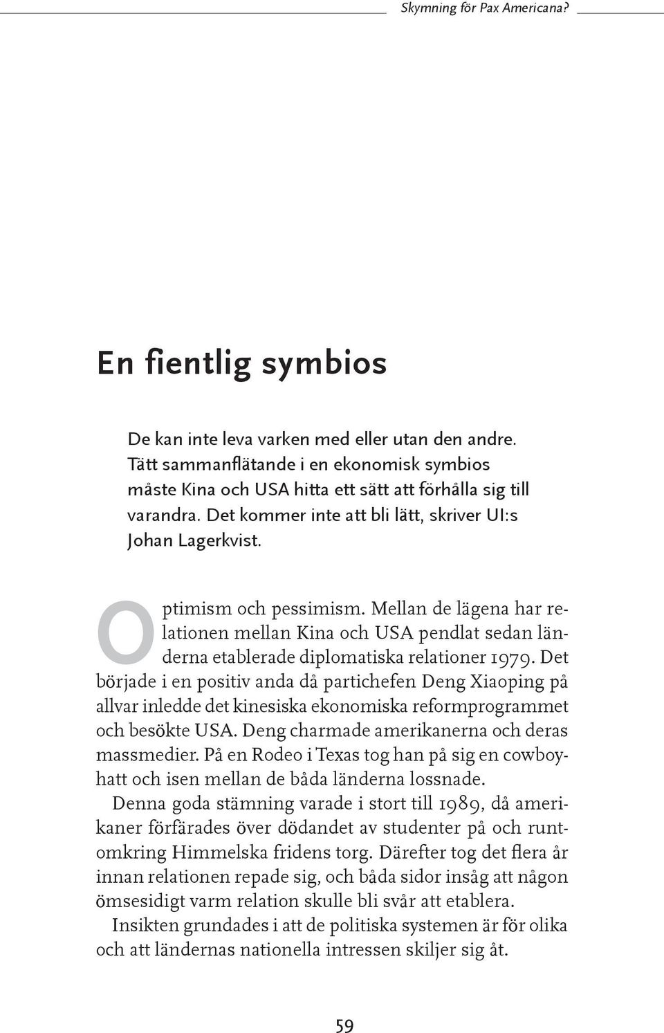 Mellan de lägena har relationen mellan Kina och USA pendlat sedan länderna etablerade diplomatiska relationer 1979.