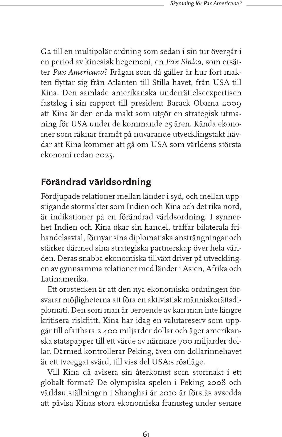 Den samlade amerikanska underrättelseexpertisen fastslog i sin rapport till president Barack Obama 2009 att Kina är den enda makt som utgör en strategisk utmaning för USA under de kommande 25 åren.