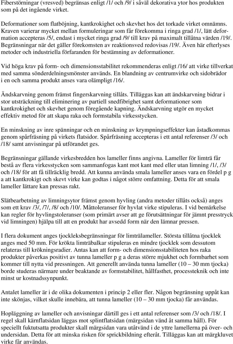 Kraven varierar mycket mellan formuleringar som får förekomma i ringa grad /1/, lätt deformation accepteras /5/, endast i mycket ringa grad /9/ till krav på maximalt tillåtna värden /19/.