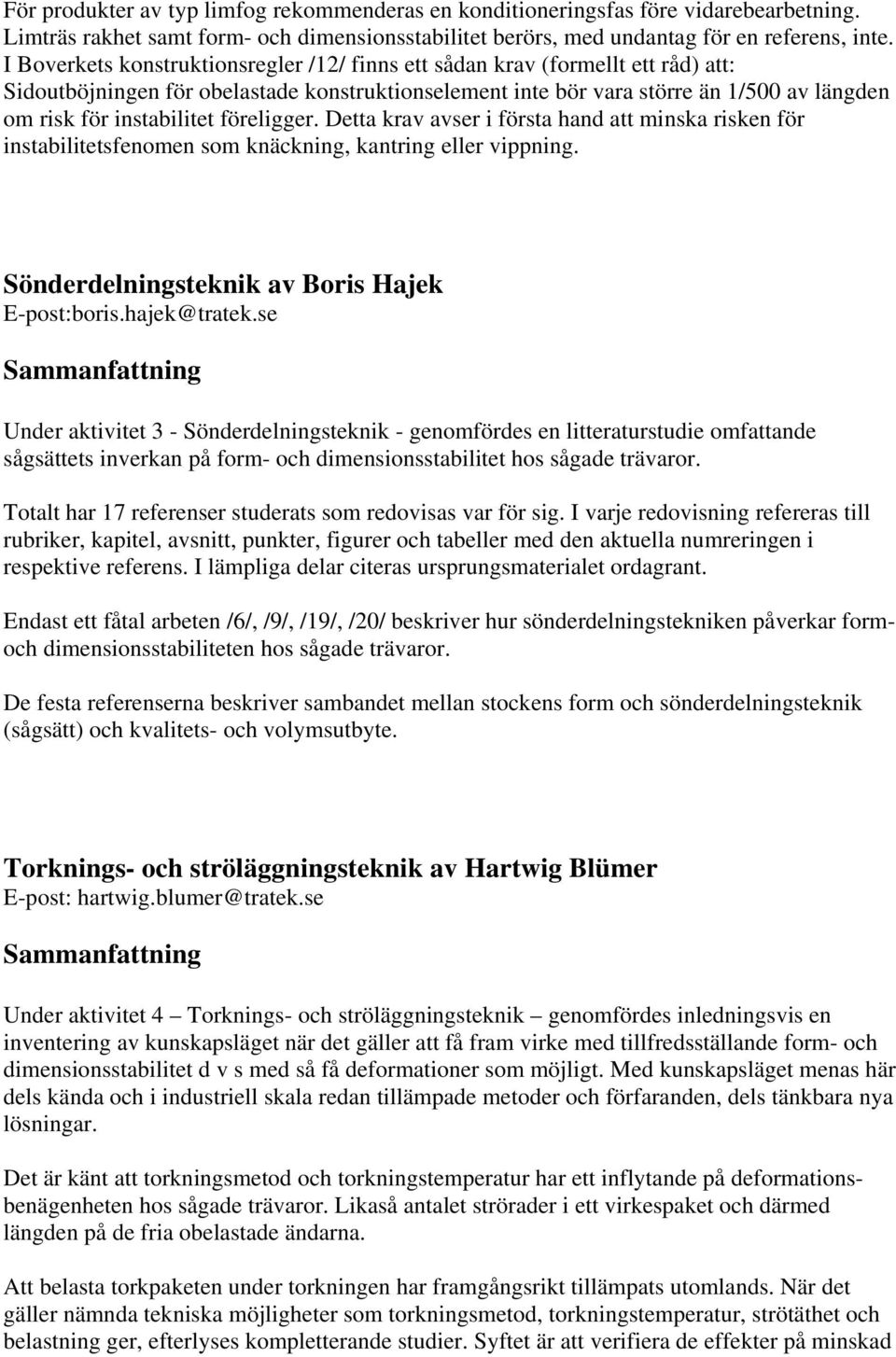 föreligger. Detta krav avser i första hand att minska risken för instabilitetsfenomen som knäckning, kantring eller vippning. Sönderdelningsteknik av Boris Hajek E-post:boris.hajek@tratek.