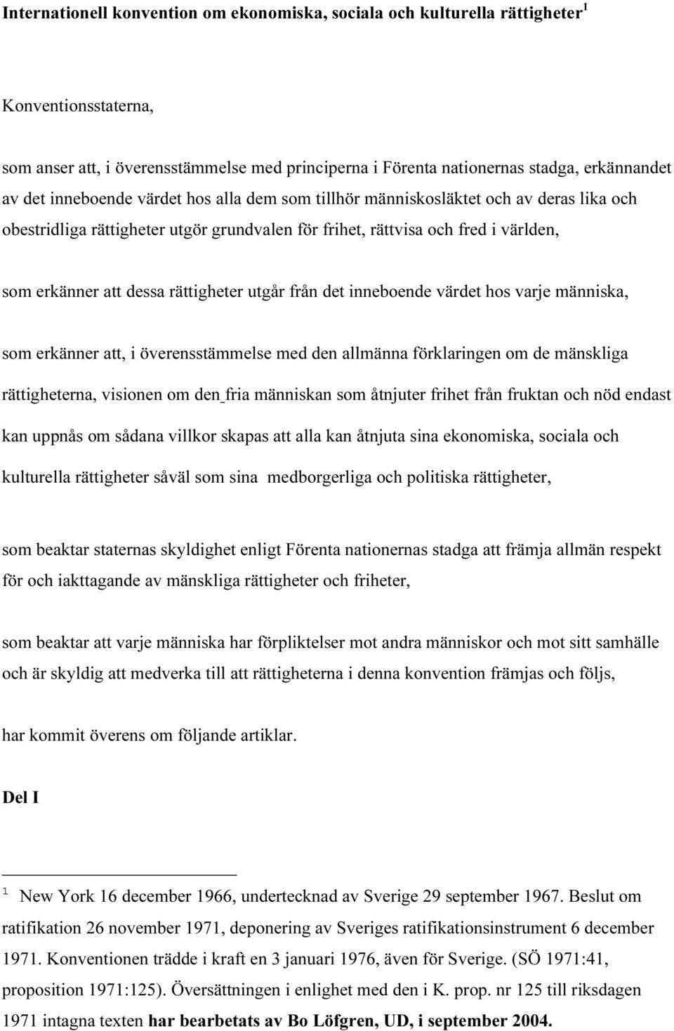 utgår från det inneboende värdet hos varje människa, som erkänner att, i överensstämmelse med den allmänna förklaringen om de mänskliga rättigheterna, visionen om den fria människan som åtnjuter