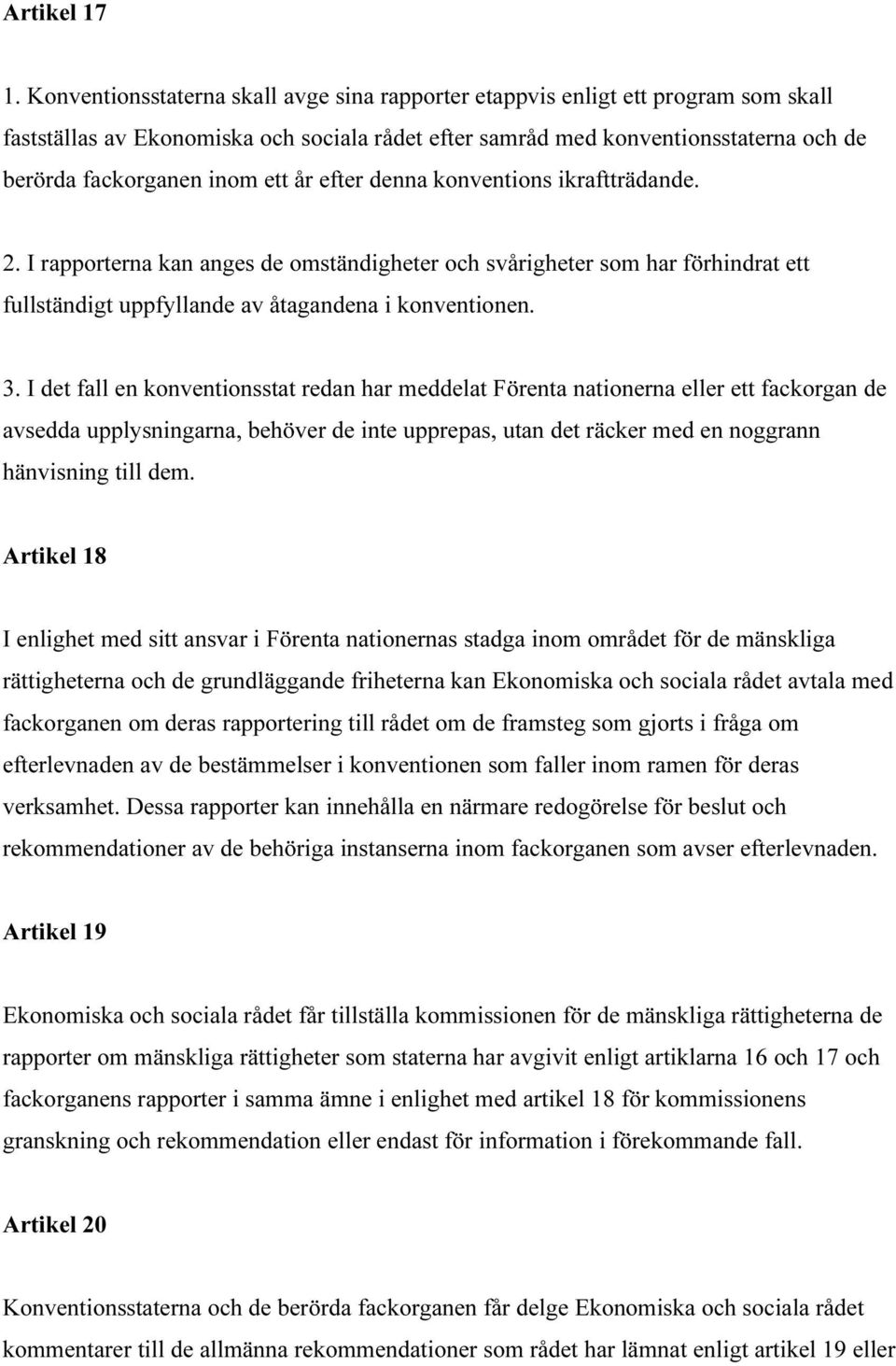 ett år efter denna konventions ikraftträdande. 2. I rapporterna kan anges de omständigheter och svårigheter som har förhindrat ett fullständigt uppfyllande av åtagandena i konventionen. 3.