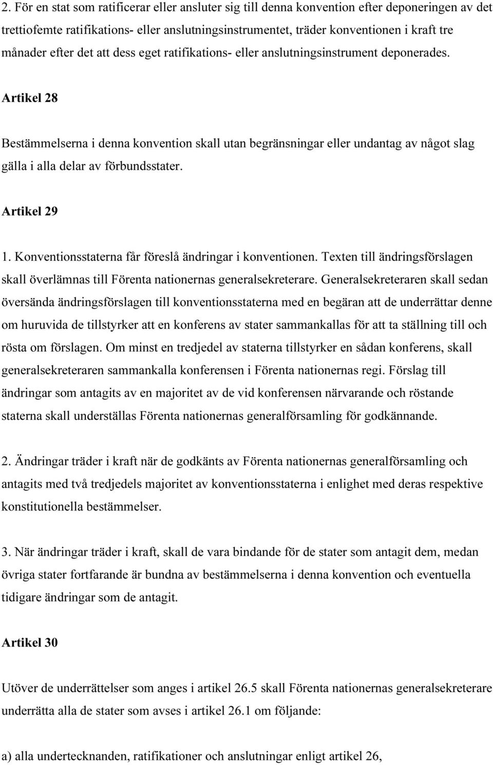 Artikel 28 Bestämmelserna i denna konvention skall utan begränsningar eller undantag av något slag gälla i alla delar av förbundsstater. Artikel 29 1.