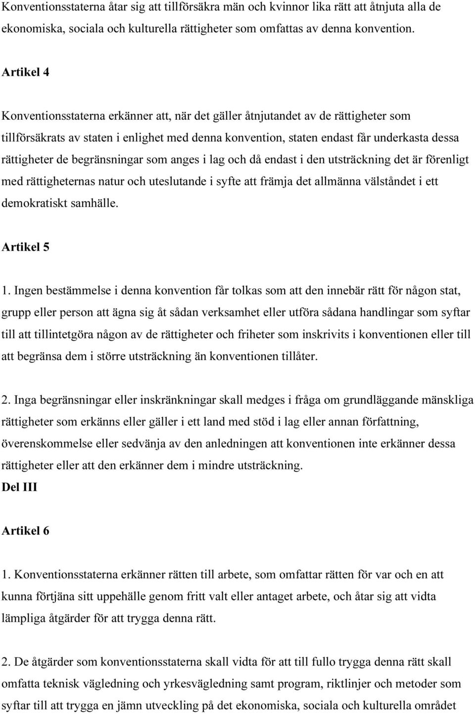 de begränsningar som anges i lag och då endast i den utsträckning det är förenligt med rättigheternas natur och uteslutande i syfte att främja det allmänna välståndet i ett demokratiskt samhälle.