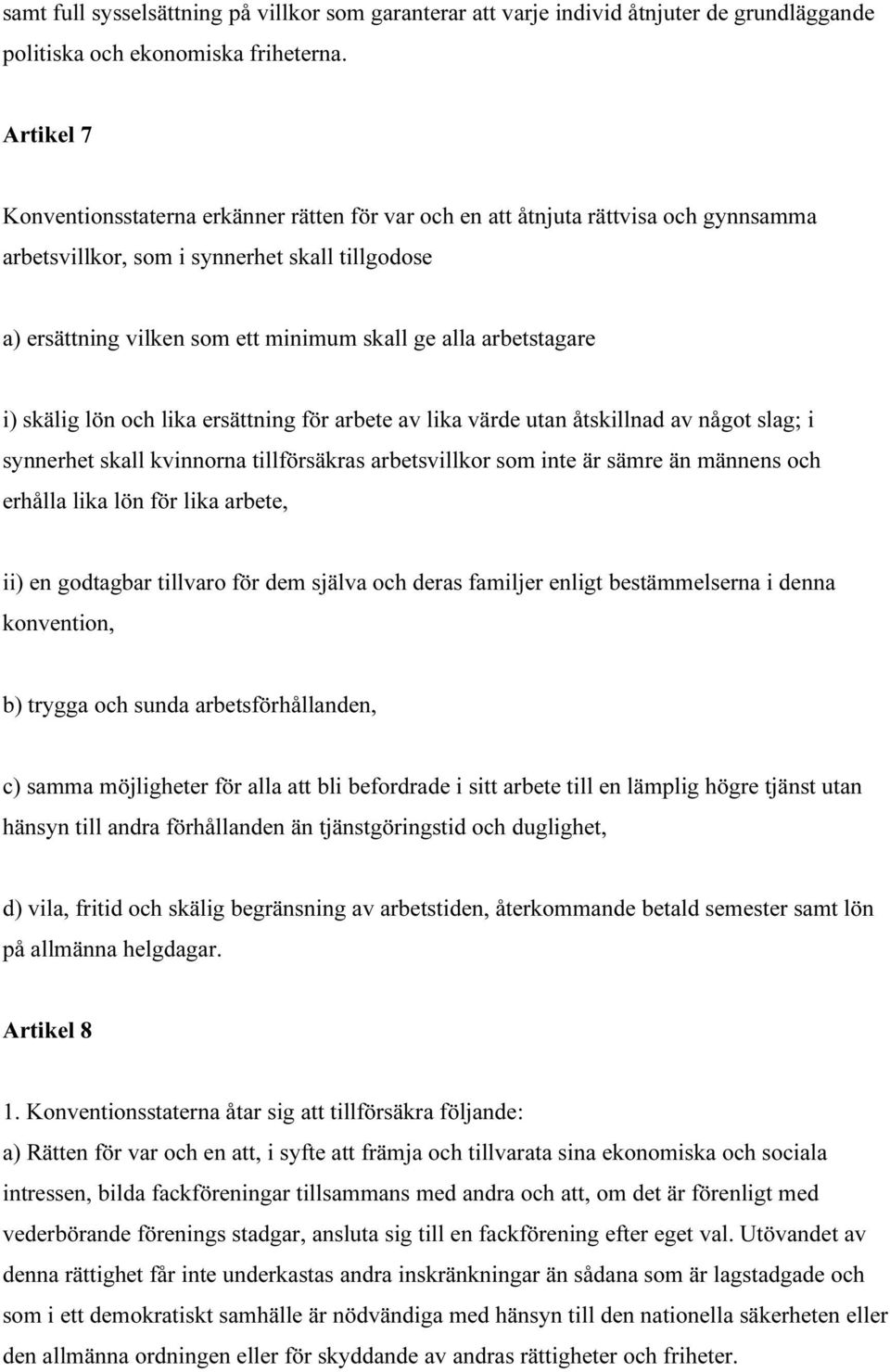 arbetstagare i) skälig lön och lika ersättning för arbete av lika värde utan åtskillnad av något slag; i synnerhet skall kvinnorna tillförsäkras arbetsvillkor som inte är sämre än männens och erhålla