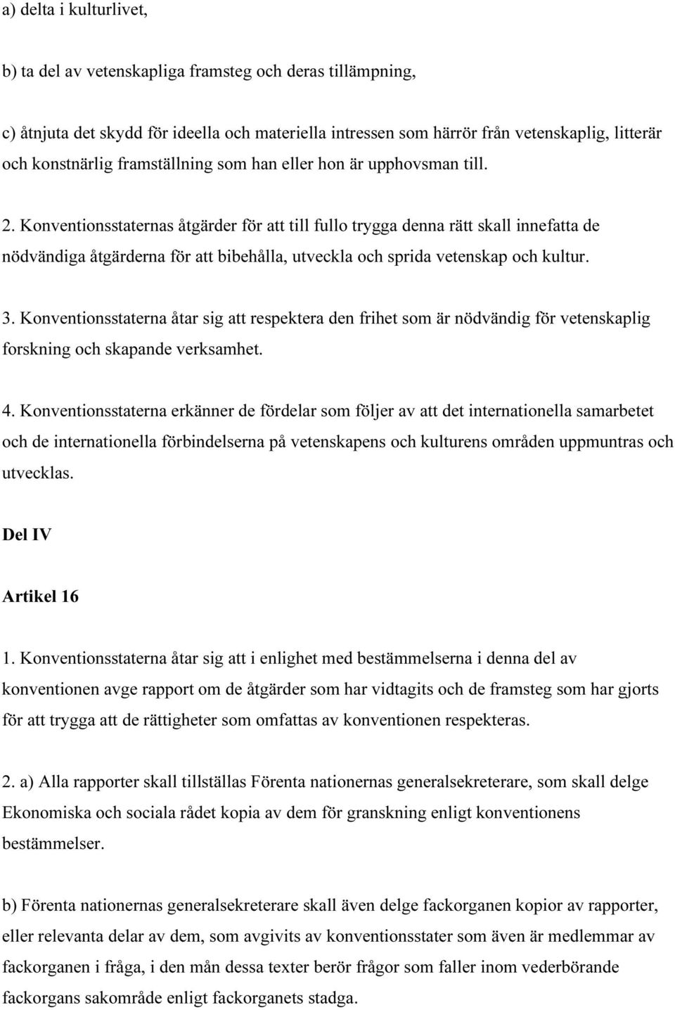 Konventionsstaternas åtgärder för att till fullo trygga denna rätt skall innefatta de nödvändiga åtgärderna för att bibehålla, utveckla och sprida vetenskap och kultur. 3.