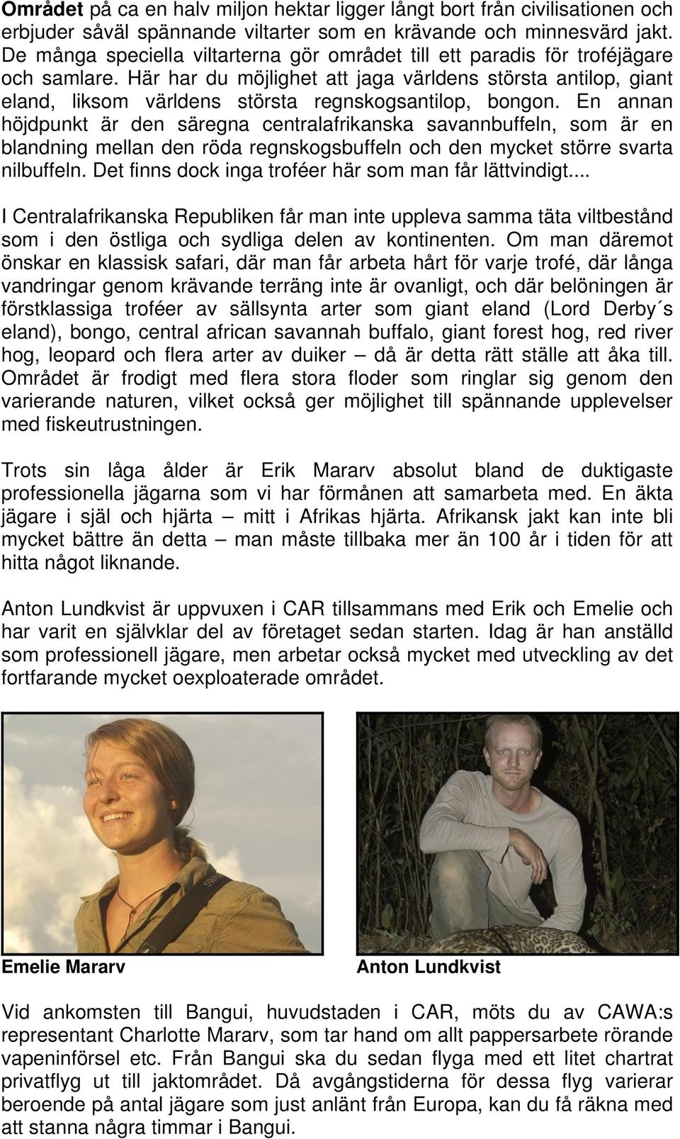 Här har du möjlighet att jaga världens största antilop, giant eland, liksom världens största regnskogsantilop, bongon.