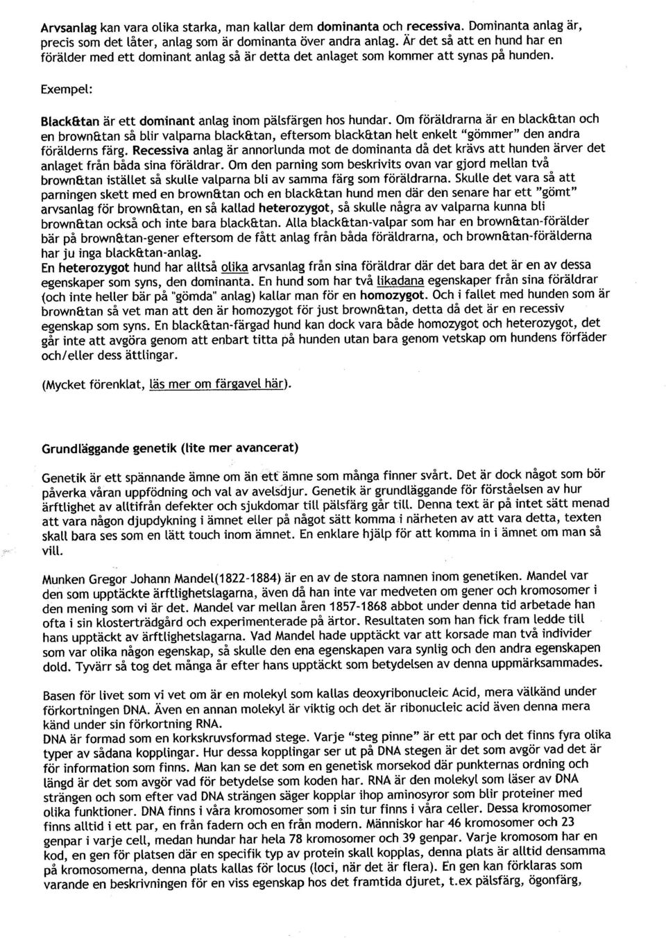 Om foraldrarna ar en black&tan och en brown&tan sa blir valpama black&tan, eftersom black&tan helt enkelt "gammer" den andra foralderns fargo Recessiva anlag ar annorlunda mot de dominanta da det