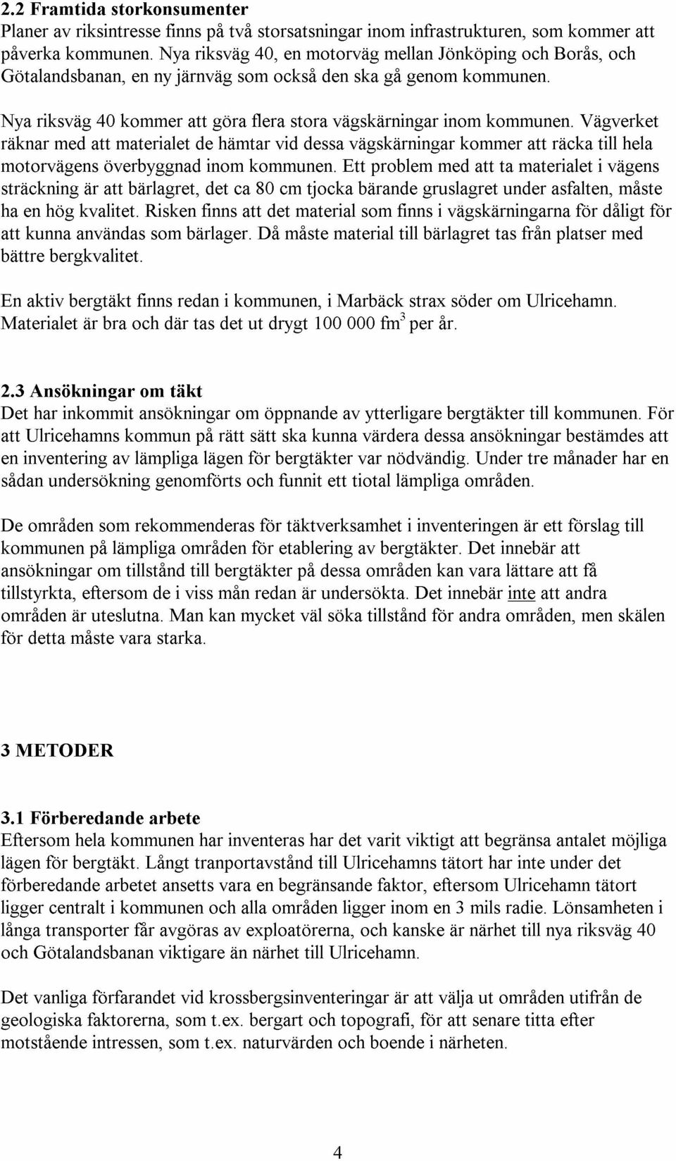 Vagverket raknar med att materialet de hamtar vid dessa vagskarningar kommer att raeka till hela motorvagens overbyggnad inom kommunen.