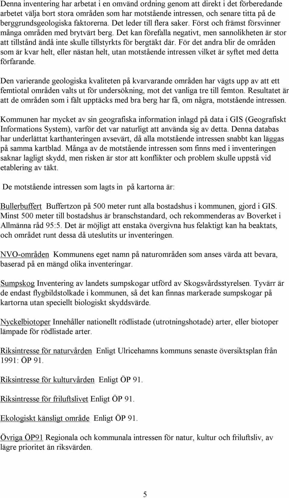 Det kan forefalla negativt, men sannolikheten ar stor att tillstand anda inte skulle tillstyrkts for bergtakt dar.