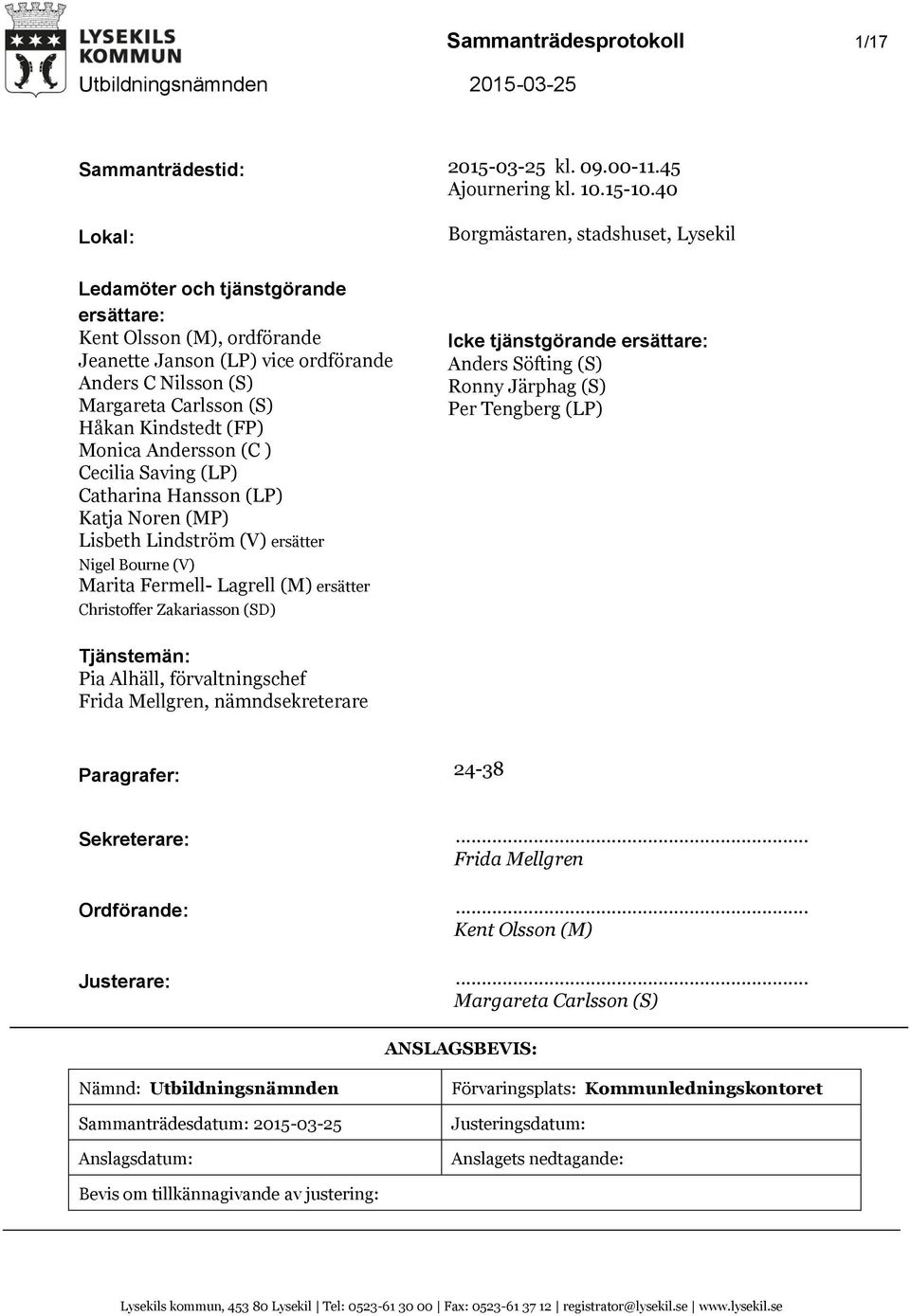 ) Cecilia Saving (LP) Catharina Hansson (LP) Katja Noren (MP) Lisbeth Lindström (V) ersätter Nigel Bourne (V) Marita Fermell- Lagrell (M) ersätter Christoffer Zakariasson (SD) Borgmästaren,
