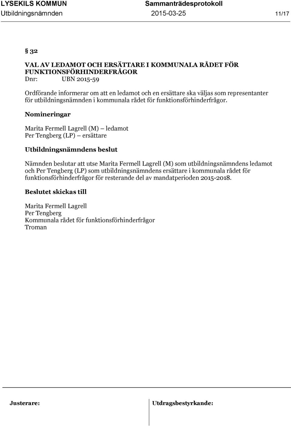 Nomineringar Marita Fermell Lagrell (M) ledamot Per Tengberg (LP) ersättare Nämnden beslutar att utse Marita Fermell Lagrell (M) som utbildningsnämndens ledamot och Per Tengberg