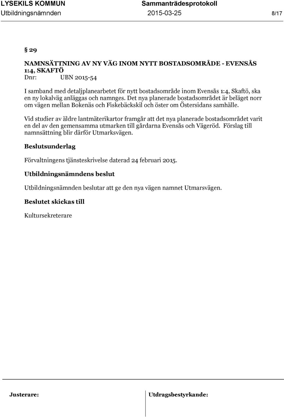 Vid studier av äldre lantmäterikartor framgår att det nya planerade bostadsområdet varit en del av den gemensamma utmarken till gårdarna Evensås och Vägeröd.
