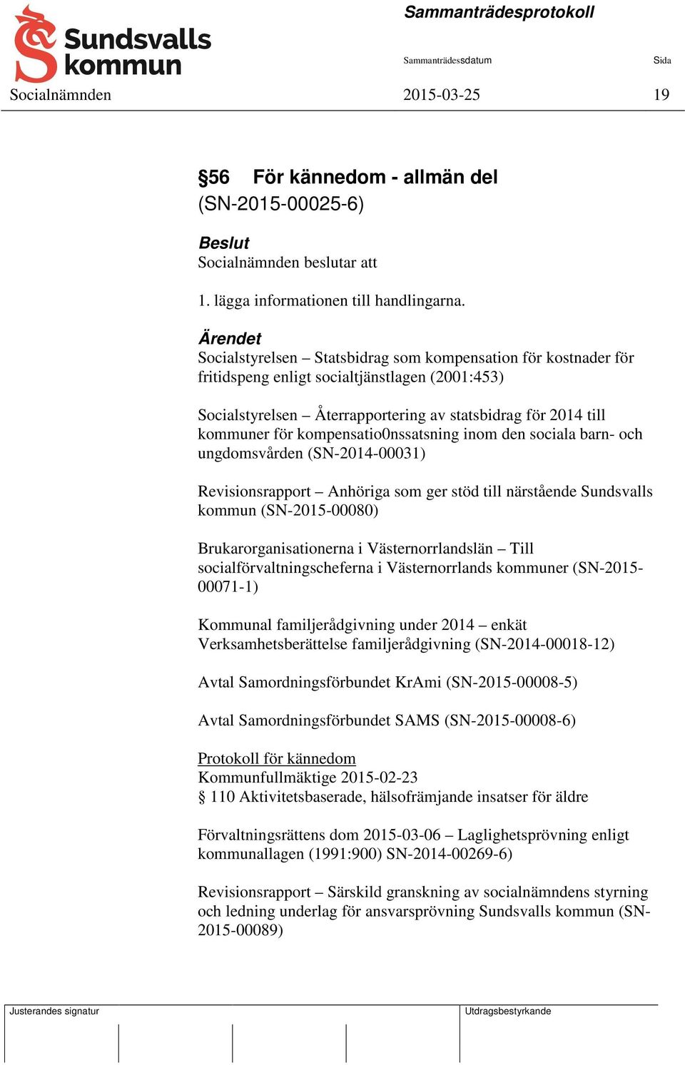 kompensatio0nssatsning inom den sociala barn- och ungdomsvården (SN-2014-00031) Revisionsrapport Anhöriga som ger stöd till närstående Sundsvalls kommun (SN-2015-00080) Brukarorganisationerna i