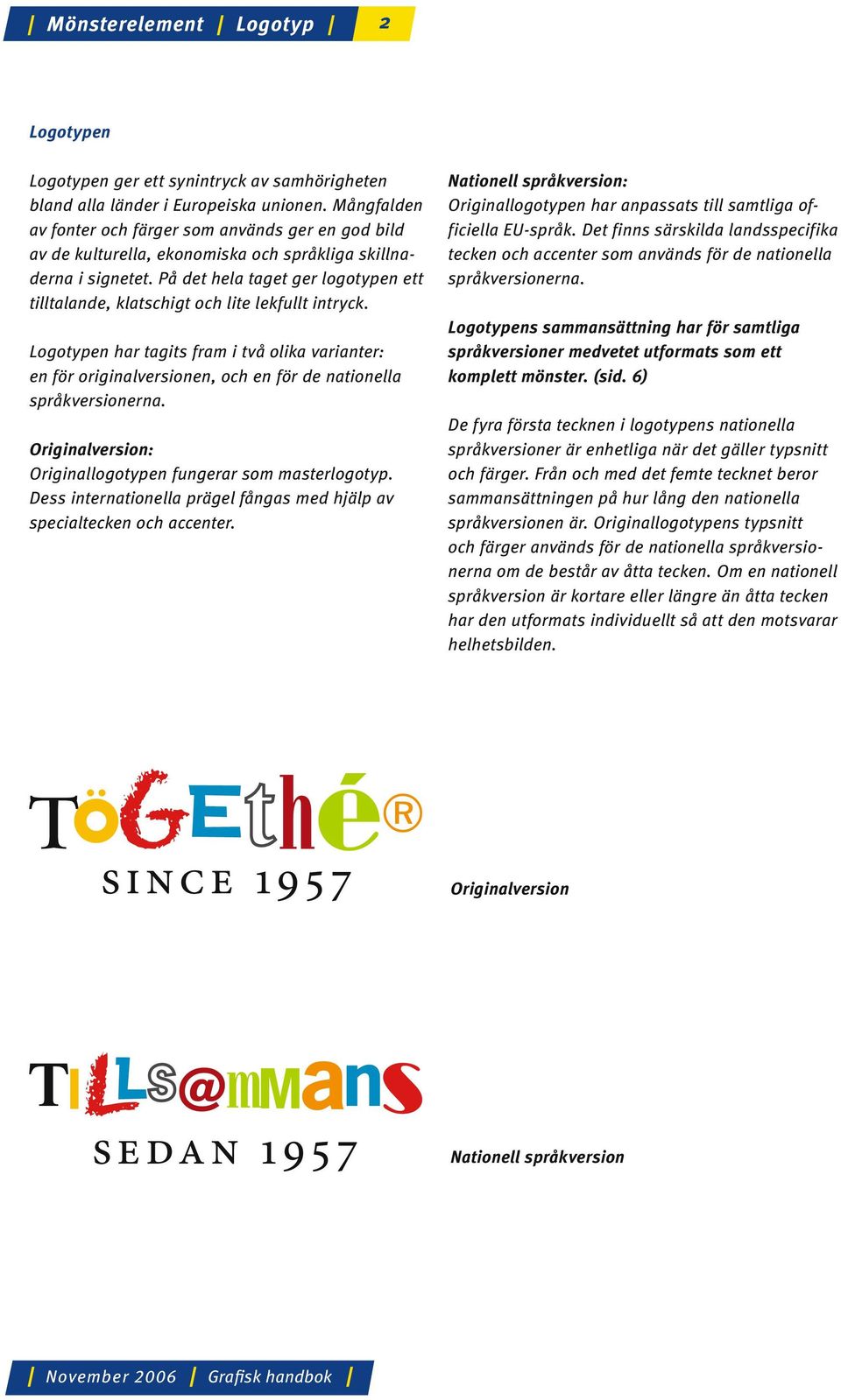 På det hela taget ger logotypen ett tilltalande, klatschigt och lite lekfullt intryck.