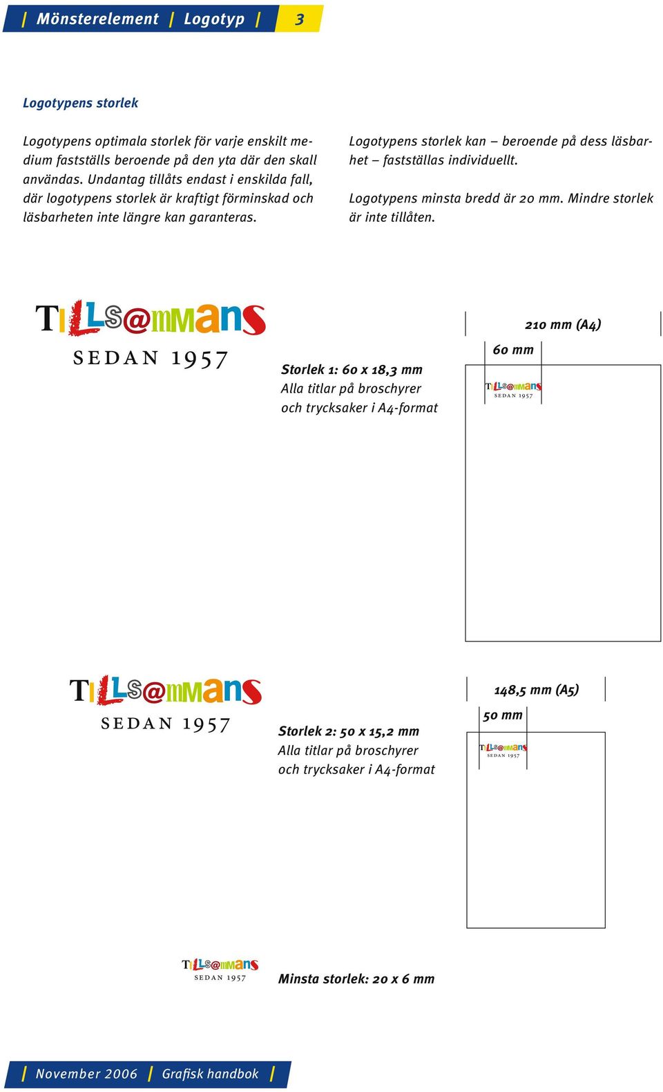 Logotypens storlek kan beroende på dess läsbarhet fastställas individuellt. Logotypens minsta bredd är 20 mm. Mindre storlek är inte tillåten.