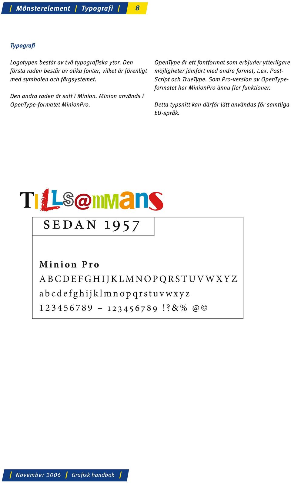 Minion används i OpenType-formatet MinionPro. OpenType är ett fontformat som erbjuder ytterligare möjligheter jämfört med andra format, t.ex.
