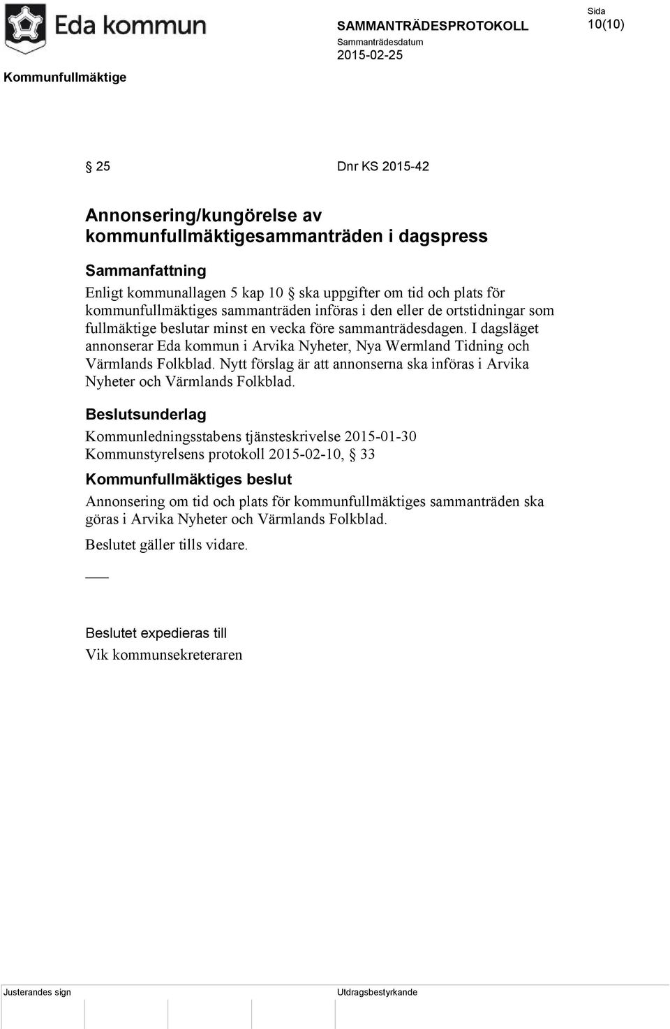 I dagsläget annonserar Eda kommun i Arvika Nyheter, Nya Wermland Tidning och Värmlands Folkblad. Nytt förslag är att annonserna ska införas i Arvika Nyheter och Värmlands Folkblad.