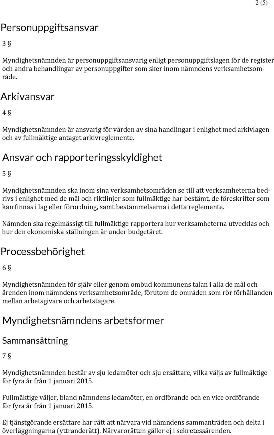 Ansvar och rapporteringsskyldighet 5 Myndighetsnämnden ska inom sina verksamhetsområden se till att verksamheterna bedrivs i enlighet med de mål och riktlinjer som fullmäktige har bestämt, de
