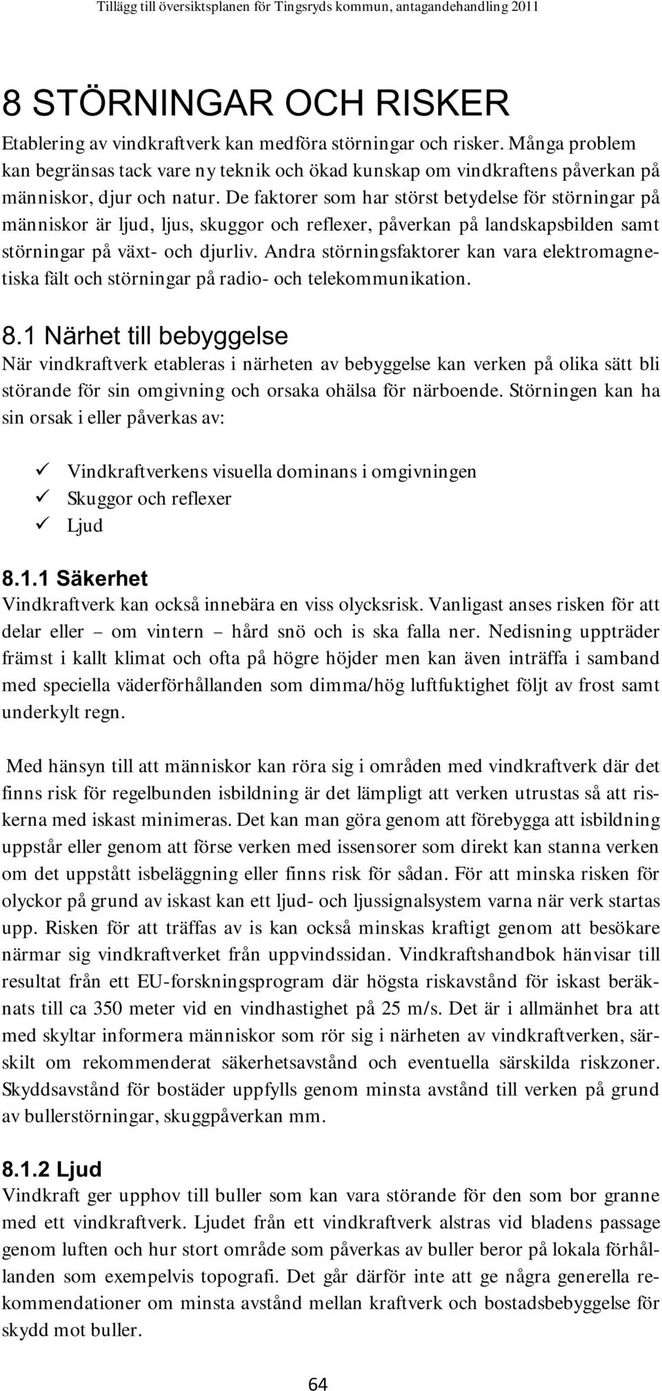 De faktorer som har störst betydelse för störningar på människor är ljud, ljus, skuggor och reflexer, påverkan på landskapsbilden samt störningar på växt- och djurliv.