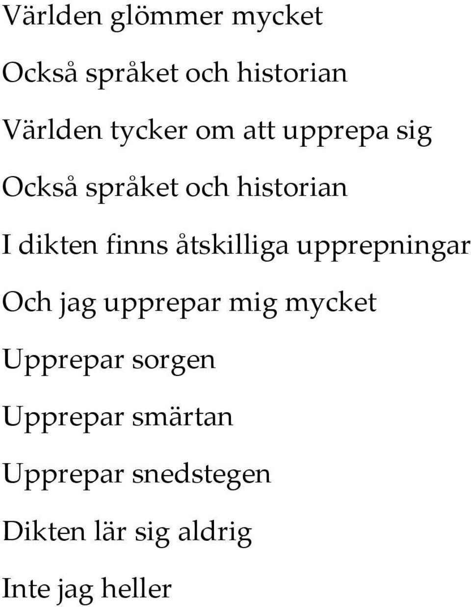 åtskilliga upprepningar Och jag upprepar mig mycket Upprepar sorgen