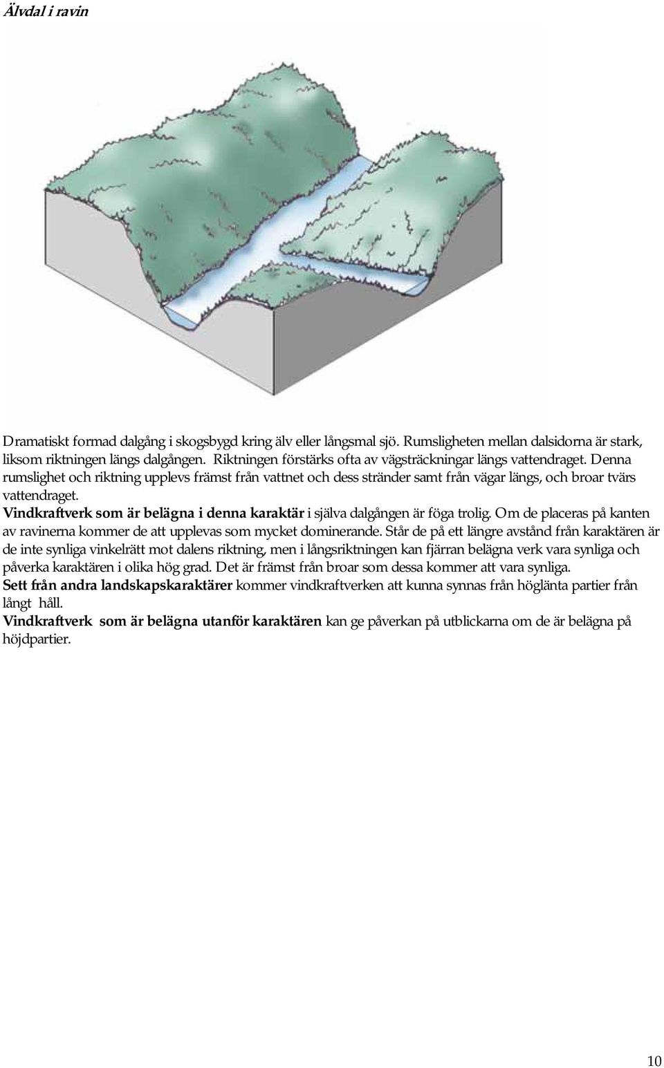 Vindkraftverk som är belägna i denna karaktär i själva dalgången är föga trolig. Om de placeras på kanten av ravinerna kommer de att upplevas som mycket dominerande.