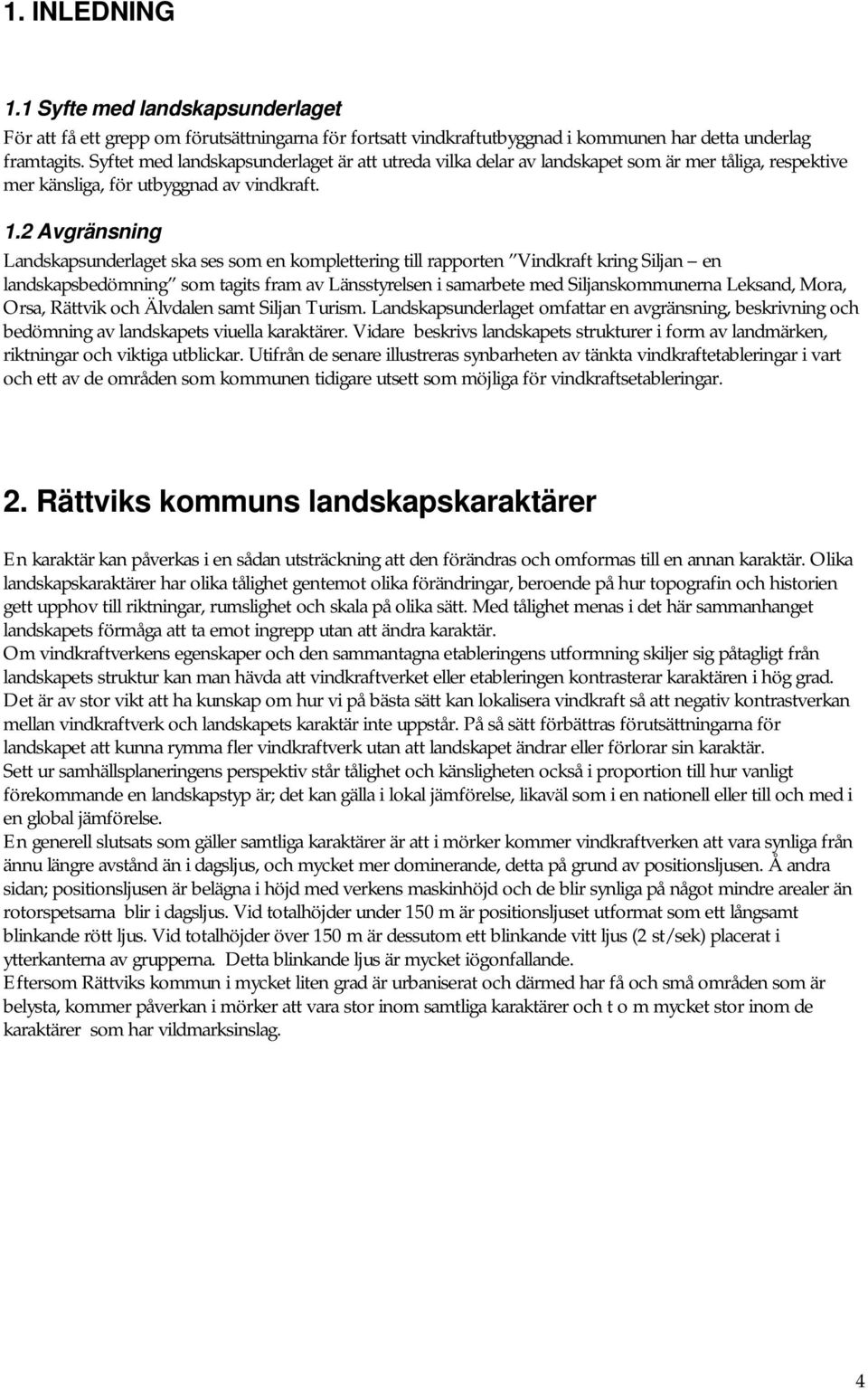 2 Avgränsning Landskapsunderlaget ska ses som en komplettering till rapporten Vindkraft kring Siljan en landskapsbedömning som tagits fram av Länsstyrelsen i samarbete med Siljanskommunerna Leksand,