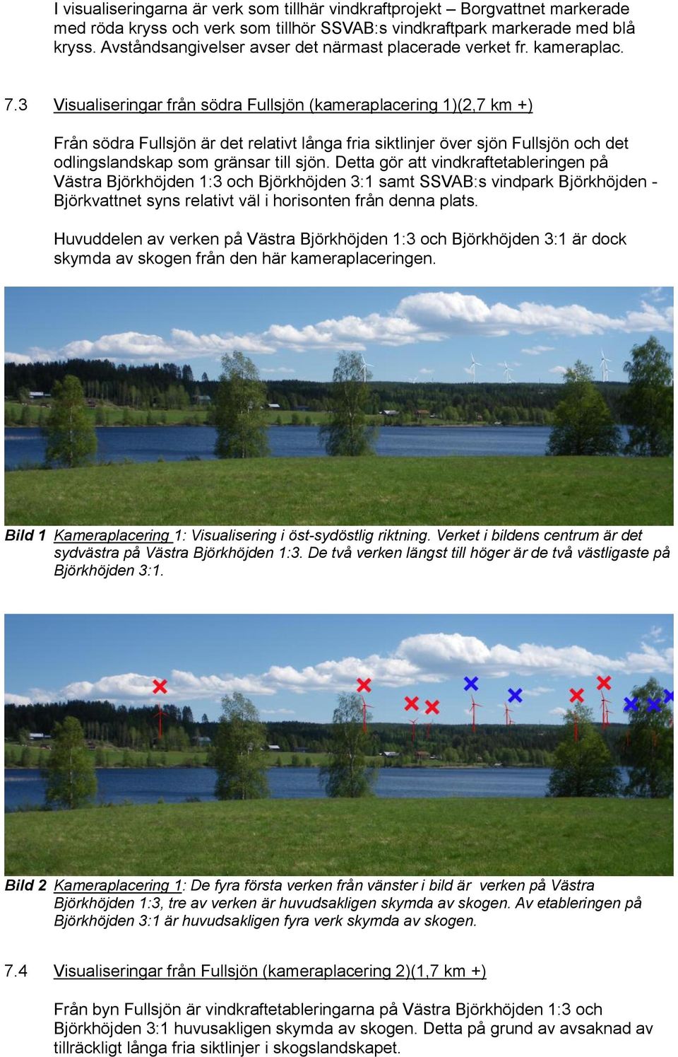 3 Visualiseringar från södra Fullsjön (kameraplacering 1)(2,7 km +) Från södra Fullsjön är det relativt långa fria siktlinjer över sjön Fullsjön och det odlingslandskap som gränsar till sjön.