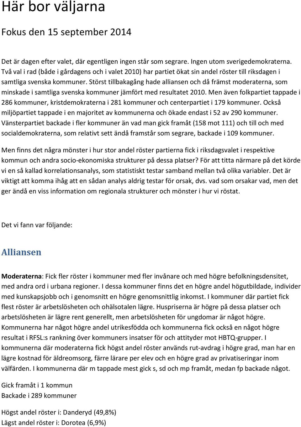 Störst tillbakagång hade alliansen och då främst moderaterna, som minskade i samtliga svenska kommuner jämfört med resultatet 2010.