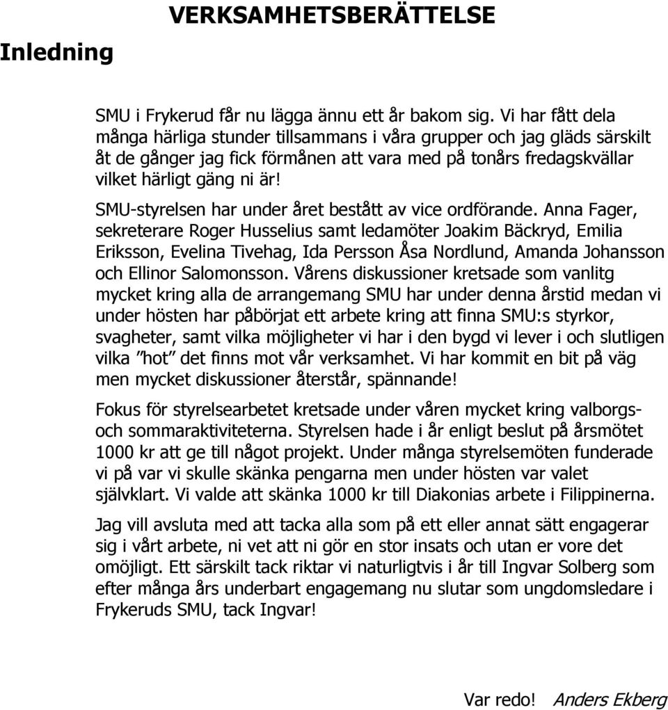 SMU-styrelsen har under året bestått av vice ordförande.