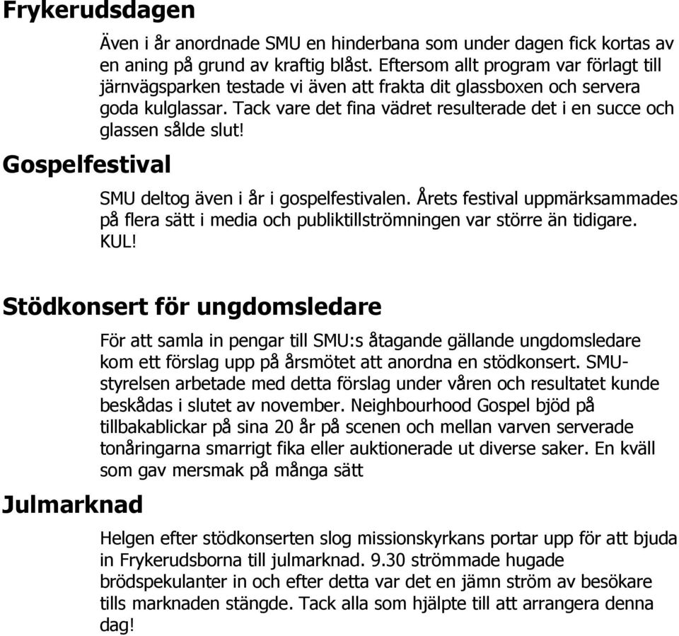 Tack vare det fina vädret resulterade det i en succe och glassen sålde slut! SMU deltog även i år i gospelfestivalen.
