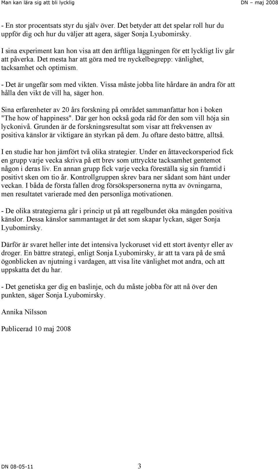 - Det är ungefär som med vikten. Vissa måste jobba lite hårdare än andra för att hålla den vikt de vill ha, säger hon.