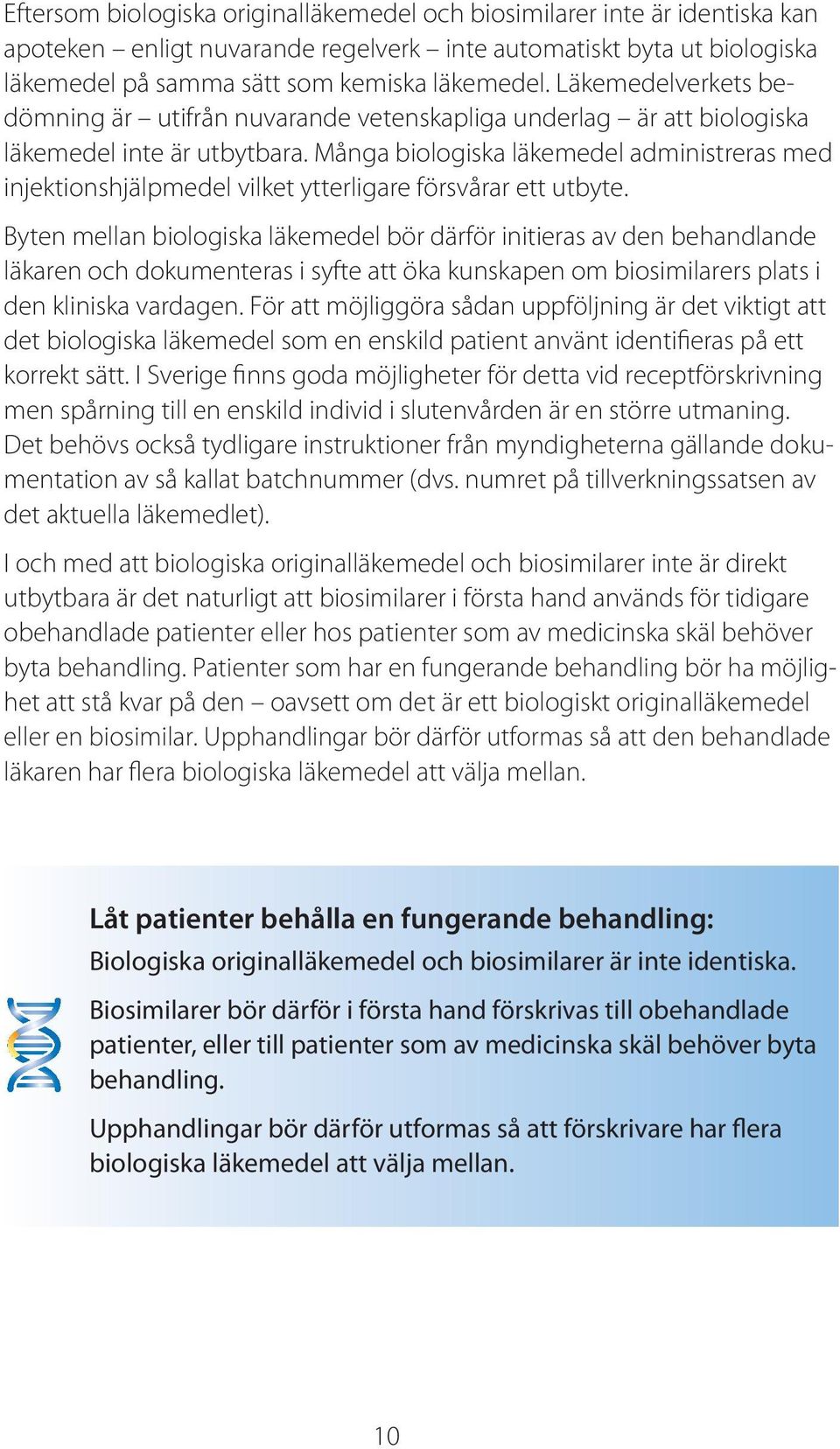 Många biologiska läkemedel administreras med injektionshjälpmedel vilket ytterligare försvårar ett utbyte.