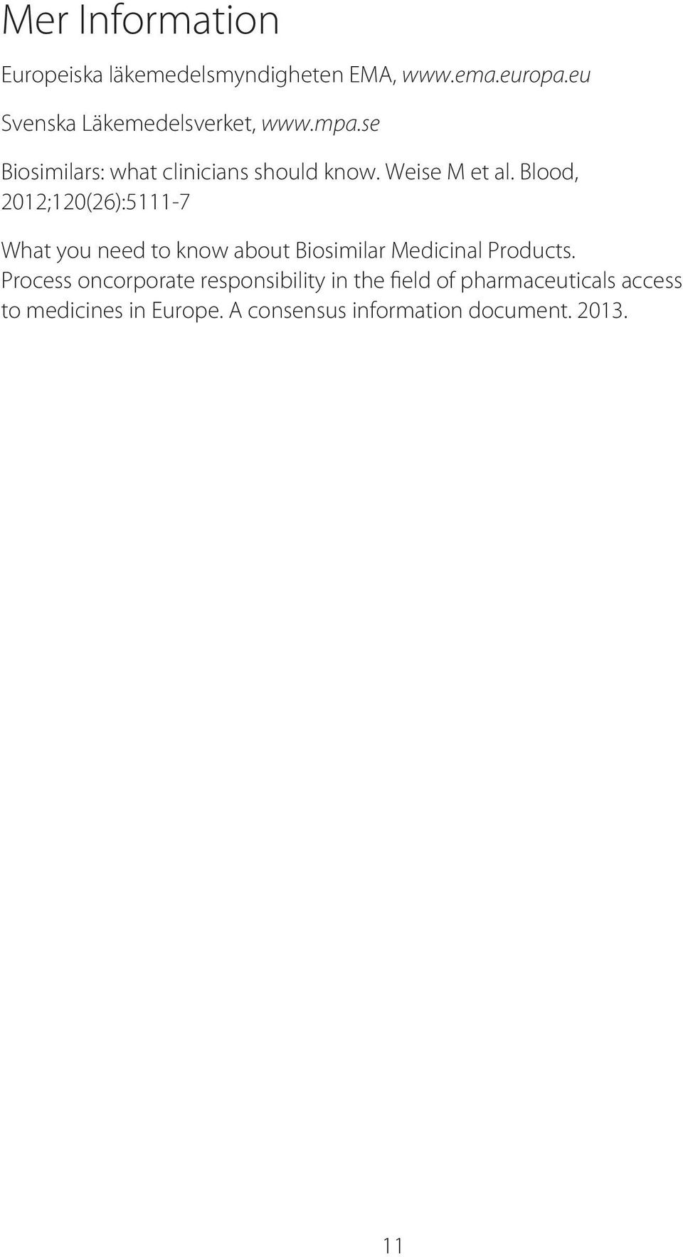 Blood, 2012;120(26):5111-7 What you need to know about Biosimilar Medicinal Products.