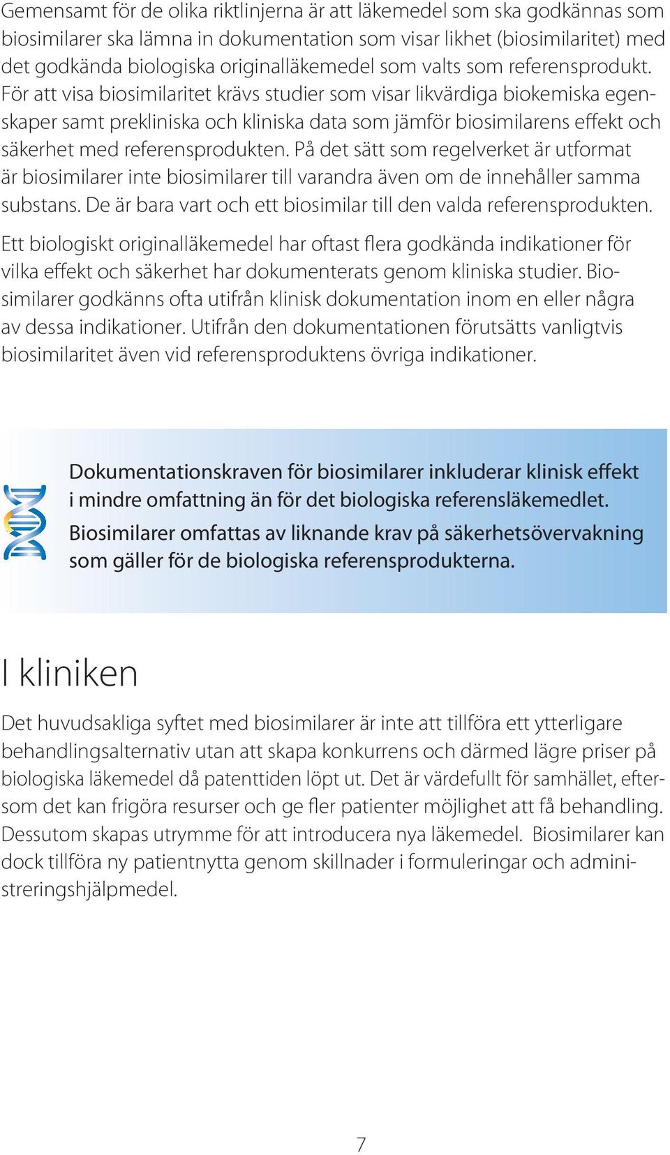 För att visa biosimilaritet krävs studier som visar likvärdiga biokemiska egenskaper samt prekliniska och kliniska data som jämför biosimilarens effekt och säkerhet med referensprodukten.