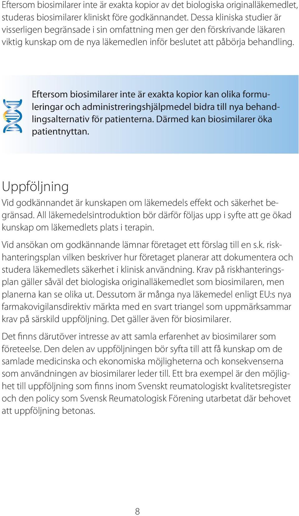 Eftersom biosimilarer inte är exakta kopior kan olika formuleringar och administreringshjälpmedel bidra till nya behandlingsalternativ för patienterna. Därmed kan biosimilarer öka patientnyttan.