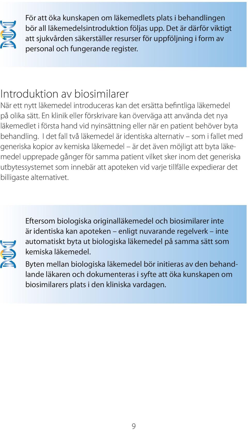 Introduktion av biosimilarer När ett nytt läkemedel introduceras kan det ersätta befintliga läkemedel på olika sätt.