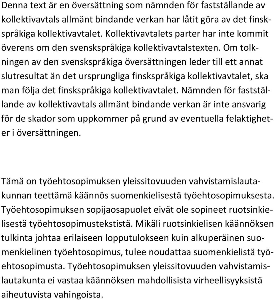 Om tolkningen av den svenskspråkiga översättningen leder till ett annat slutresultat än det ursprungliga finskspråkiga kollektivavtalet, ska man följa det finskspråkiga kollektivavtalet.