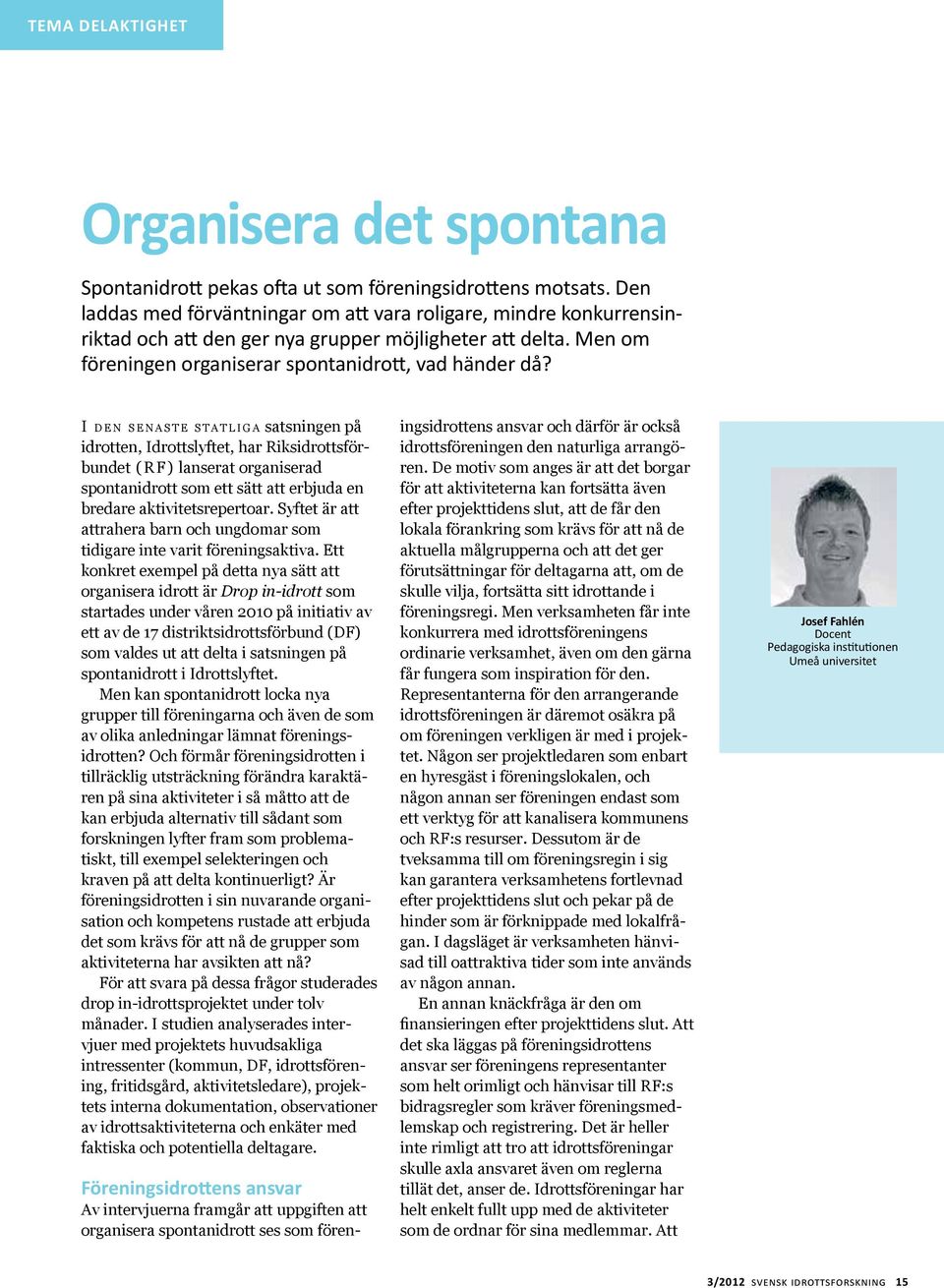 I den senaste statliga satsningen på idrotten, Idrottslyftet, har Riksidrottsförbundet (RF) lanserat organiserad spontanidrott som ett sätt att erbjuda en bredare aktivitetsrepertoar.