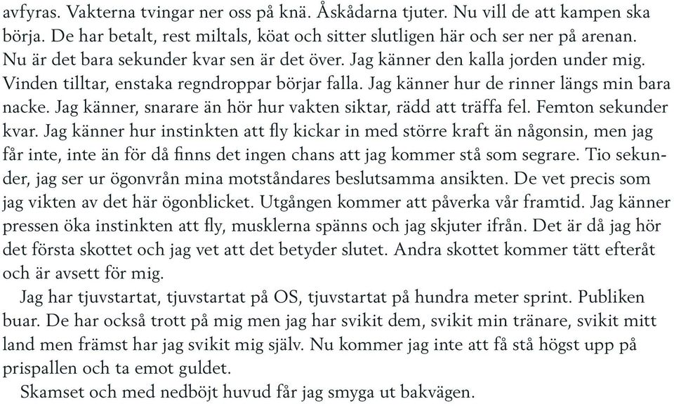 Jag känner, snarare än hör hur vakten siktar, rädd att träffa fel. Femton sekunder kvar.